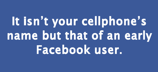 It isn't your cellphone's name but that of an early Facebook user